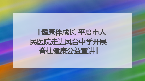 健康伴成长 平度市人民医院走进凤台中学开展脊柱健康公益宣讲