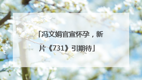 冯文娟官宣怀孕，新片《731》引期待