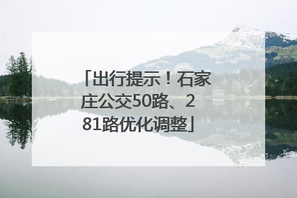 出行提示！石家庄公交50路、281路优化调整