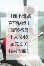 刚下班就直奔赌桌！曲靖6名务工人员4850元辛苦钱被收缴