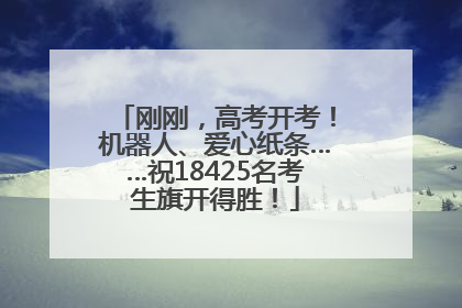 刚刚，高考开考！机器人、爱心纸条……祝18425名考生旗开得胜！