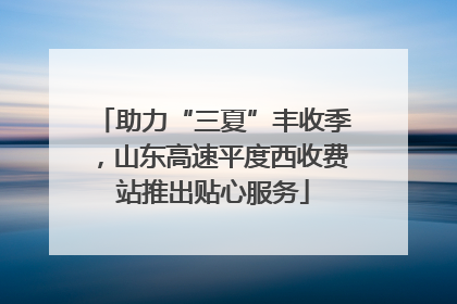 助力“三夏”丰收季，山东高速平度西收费站推出贴心服务