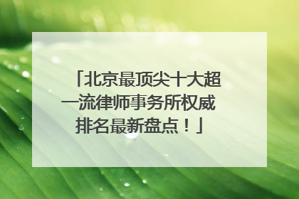 北京最顶尖十大超一流律师事务所权威排名最新盘点！