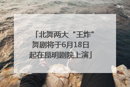 北舞两大“王炸”舞剧将于6月18日起在昆明剧院上演