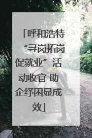 呼和浩特“寻岗拓岗促就业”活动收官 助企纾困显成效