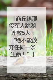 商丘籍现役军人跳湖连救5人：“绝不能放弃任何一条生命！”