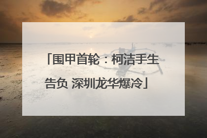 围甲首轮：柯洁手生告负 深圳龙华爆冷