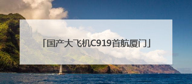 国产大飞机C919首航厦门