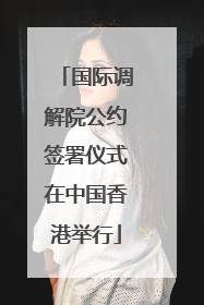 国际调解院公约签署仪式在中国香港举行