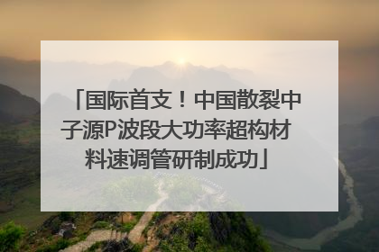 国际首支！中国散裂中子源P波段大功率超构材料速调管研制成功