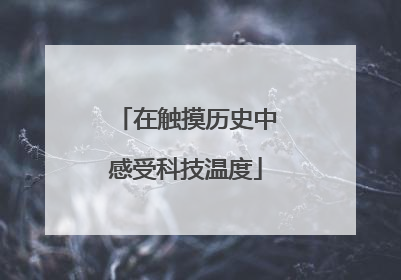 在触摸历史中感受科技温度