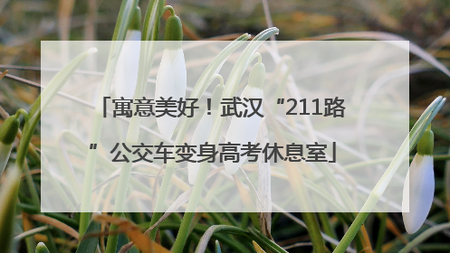 寓意美好！武汉“211路”公交车变身高考休息室