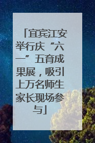 宜宾江安举行庆“六一”五育成果展，吸引上万名师生家长现场参与