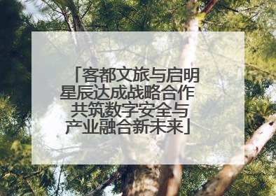 客都文旅与启明星辰达成战略合作 共筑数字安全与产业融合新未来