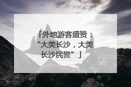 外地游客盛赞：“大美长沙，大美长沙民警”
