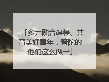 多元融合课程、共育美好童年，普陀的他们这么做→