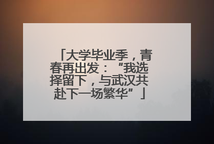 大学毕业季，青春再出发：“我选择留下，与武汉共赴下一场繁华”