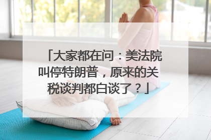 大家都在问：美法院叫停特朗普，原来的关税谈判都白谈了？