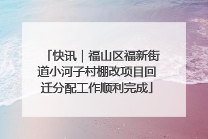 快讯｜福山区福新街道小河子村棚改项目回迁分配工作顺利完成