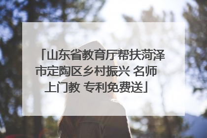 山东省教育厅帮扶菏泽市定陶区乡村振兴 名师上门教 专利免费送