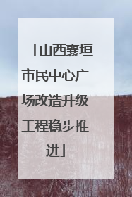 山西襄垣市民中心广场改造升级工程稳步推进