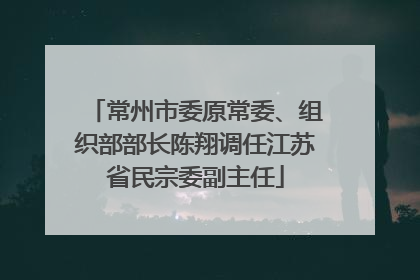 常州市委原常委、组织部部长陈翔调任江苏省民宗委副主任