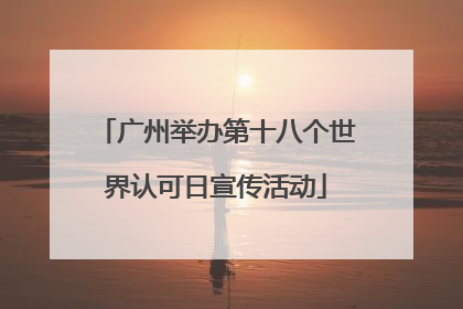 广州举办第十八个世界认可日宣传活动
