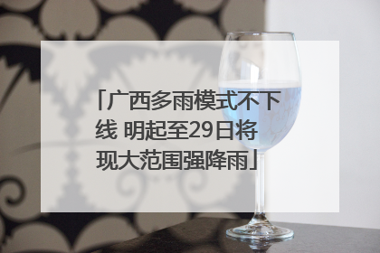 广西多雨模式不下线 明起至29日将现大范围强降雨