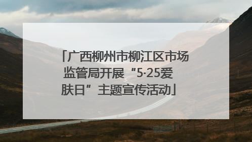 广西柳州市柳江区市场监管局开展“5·25爱肤日”主题宣传活动