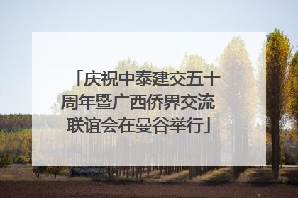 庆祝中泰建交五十周年暨广西侨界交流联谊会在曼谷举行