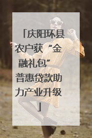 庆阳环县农户获“金融礼包” 普惠贷款助力产业升级