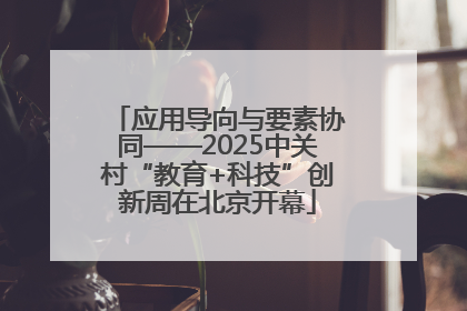 应用导向与要素协同——2025中关村“教育+科技”创新周在北京开幕