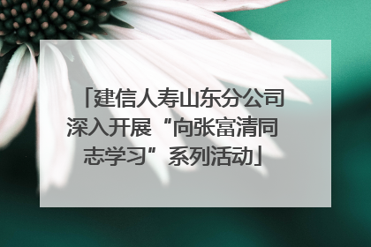 建信人寿山东分公司深入开展“向张富清同志学习”系列活动