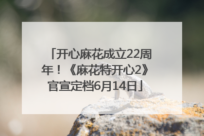 开心麻花成立22周年！《麻花特开心2》官宣定档6月14日