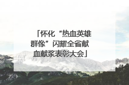 怀化“热血英雄群像”闪耀全省献血献浆表彰大会