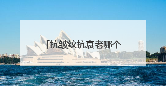 抗皱纹抗衰老哪个牌子好？分享好用的抗皱产品名单