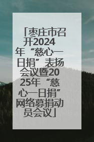 枣庄市召开2024年“慈心一日捐”表扬会议暨2025年“慈心一日捐”网络募捐动员会议