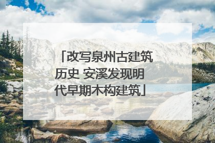 改写泉州古建筑历史 安溪发现明代早期木构建筑