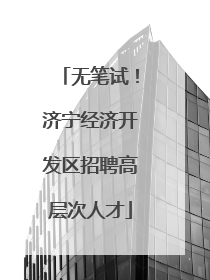 无笔试！济宁经济开发区招聘高层次人才