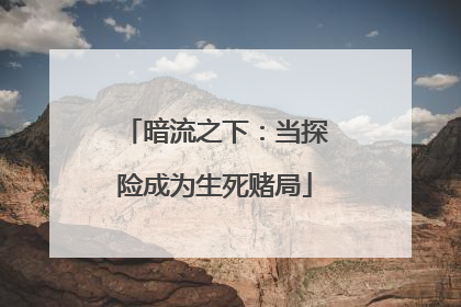 暗流之下：当探险成为生死赌局