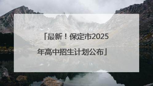 最新！保定市2025年高中招生计划公布