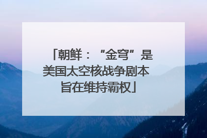 朝鲜：“金穹”是美国太空核战争剧本 旨在维持霸权