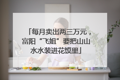 每月卖出两三万元，富阳“飞姐”要把山山水水装进花馍里