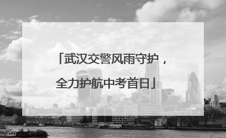武汉交警风雨守护，全力护航中考首日