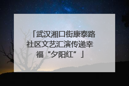 武汉湘口街康泰路社区文艺汇演传递幸福“夕阳红”
