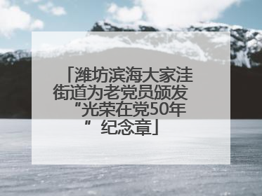潍坊滨海大家洼街道为老党员颁发“光荣在党50年”纪念章