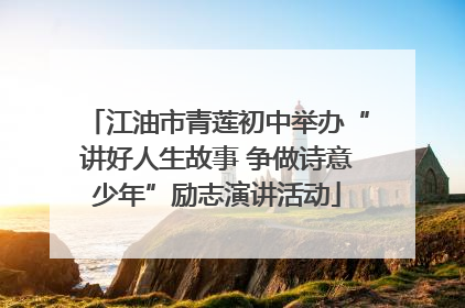 江油市青莲初中举办“讲好人生故事 争做诗意少年”励志演讲活动