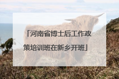 河南省博士后工作政策培训班在新乡开班