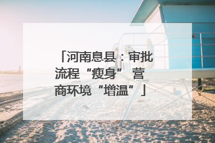 河南息县：审批流程“瘦身” 营商环境“增温”