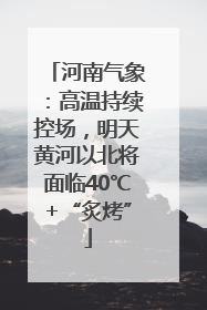 河南气象：高温持续控场，明天黄河以北将面临40℃+“炙烤”